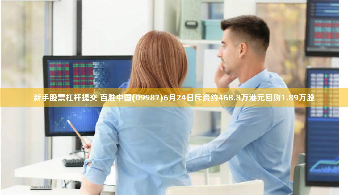 新手股票杠杆提交 百胜中国(09987)6月24日斥资约468.8万港元回购1.89万股