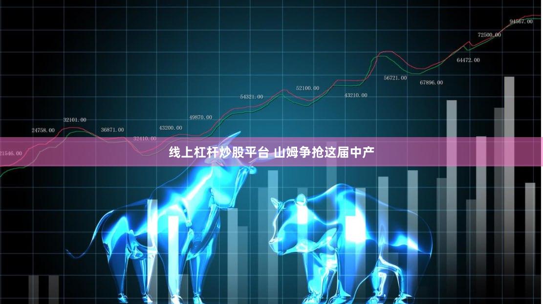 线上杠杆炒股平台 山姆争抢这届中产
